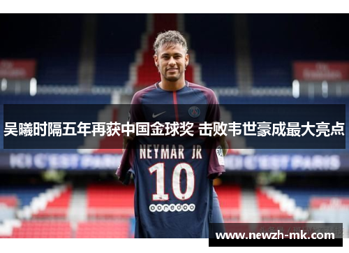 吴曦时隔五年再获中国金球奖 击败韦世豪成最大亮点